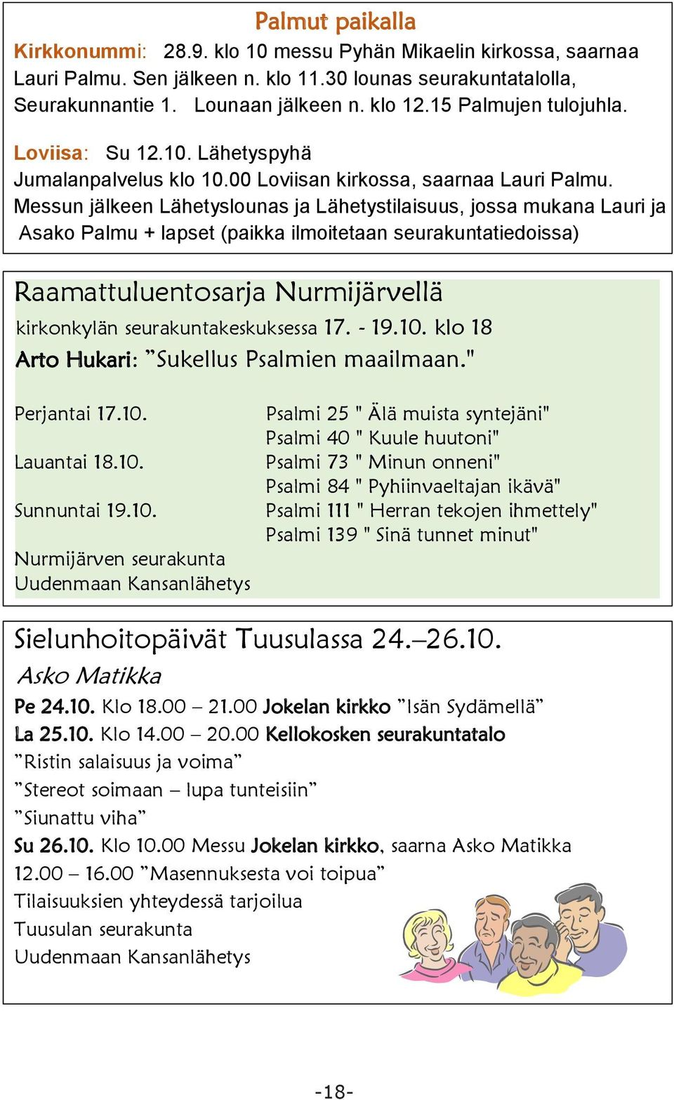 Messun jälkeen Lähetyslounas ja Lähetystilaisuus, jossa mukana Lauri ja Asako Palmu + lapset (paikka ilmoitetaan seurakuntatiedoissa) Raamattuluentosarja Nurmijärvellä kirkonkylän