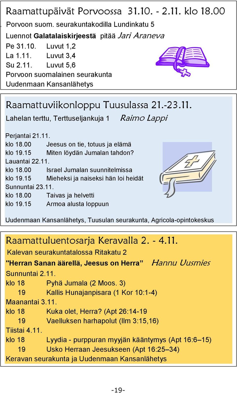 15 Mieheksi ja naiseksi hän loi heidät Sunnuntai 23.11. klo 18.00 Taivas ja helvetti klo 19.