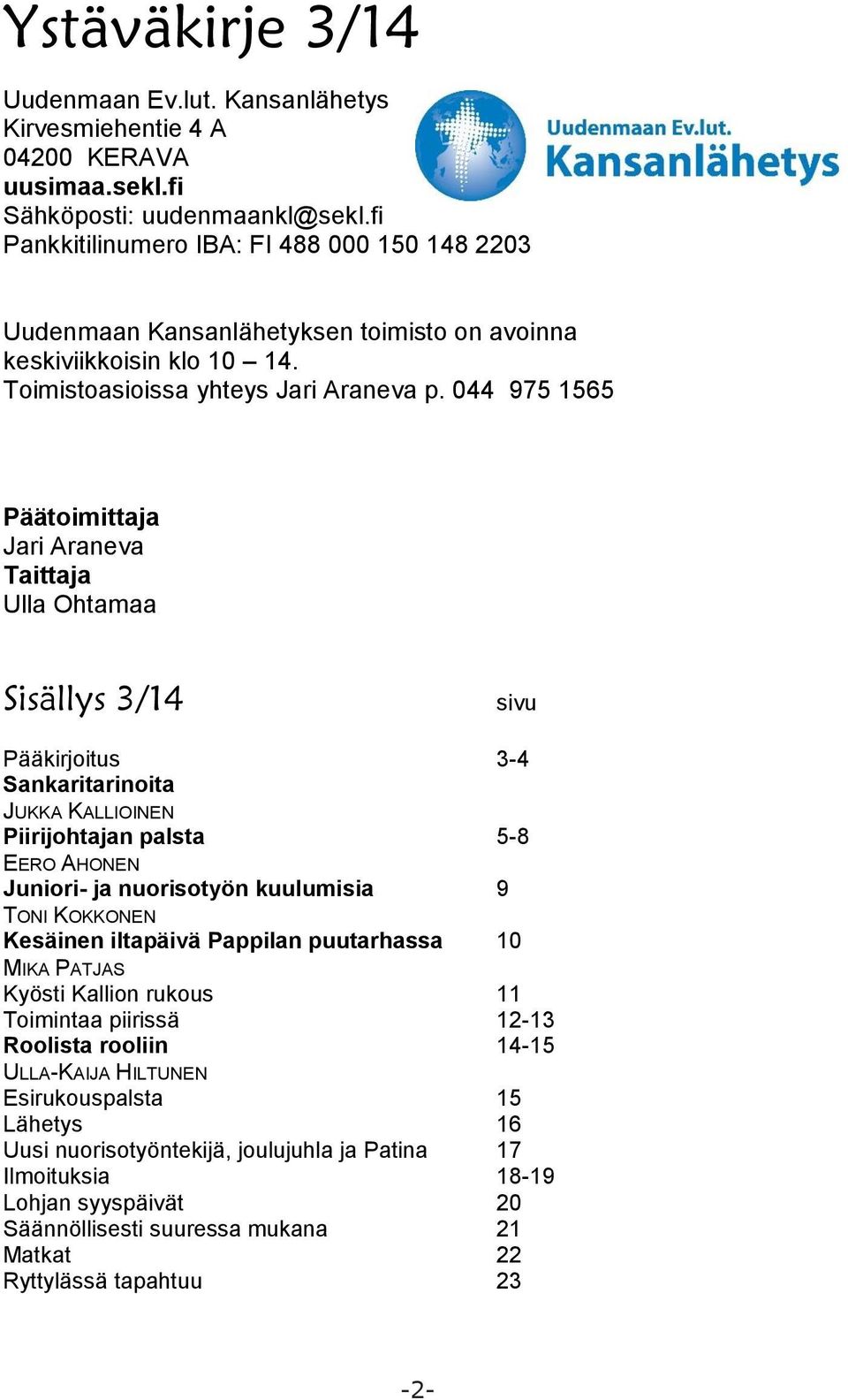 044 975 1565 Päätoimittaja Jari Araneva Taittaja Ulla Ohtamaa Sisällys 3/14 sivu Pääkirjoitus 3-4 Sankaritarinoita JUKKA KALLIOINEN Piirijohtajan palsta 5-8 EERO AHONEN Juniori- ja nuorisotyön