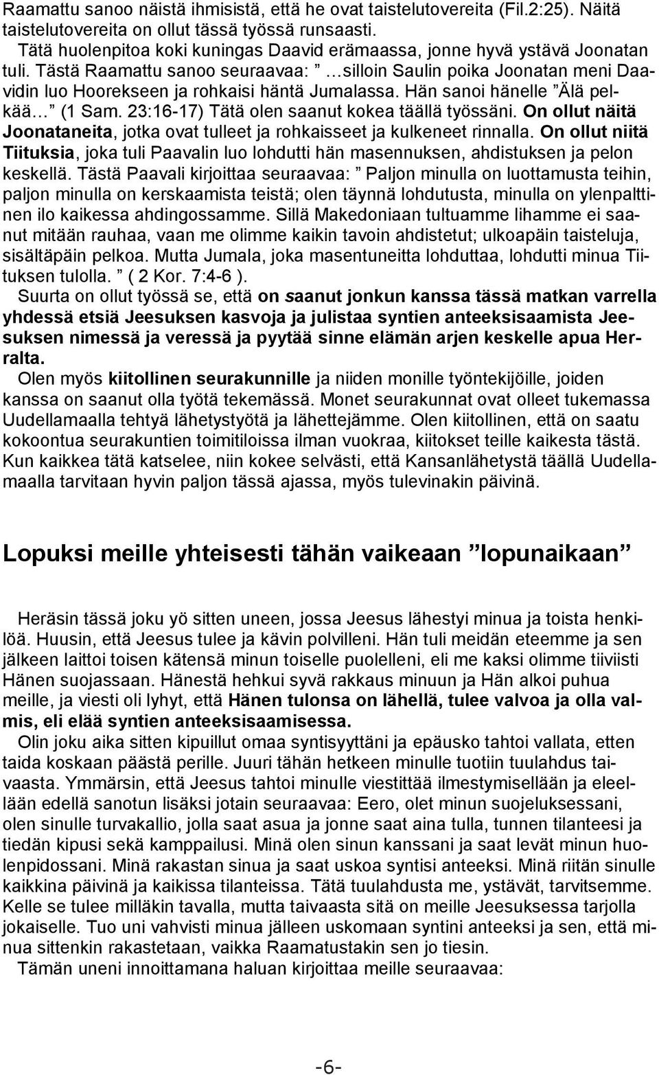 Tästä Raamattu sanoo seuraavaa: silloin Saulin poika Joonatan meni Daavidin luo Hoorekseen ja rohkaisi häntä Jumalassa. Hän sanoi hänelle Älä pelkää (1 Sam.