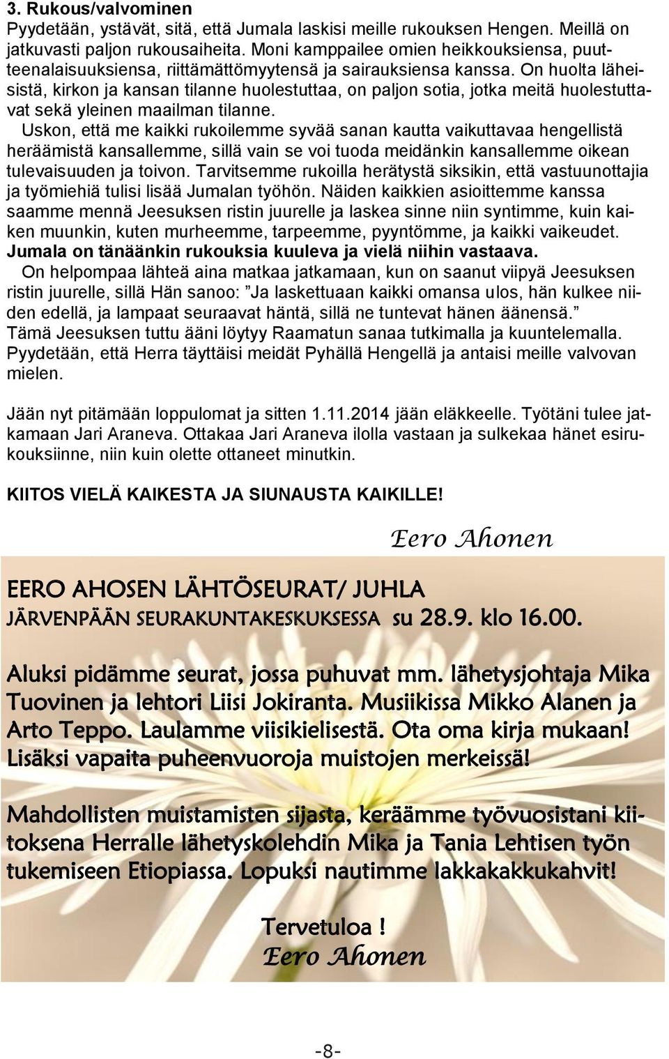 On huolta läheisistä, kirkon ja kansan tilanne huolestuttaa, on paljon sotia, jotka meitä huolestuttavat sekä yleinen maailman tilanne.