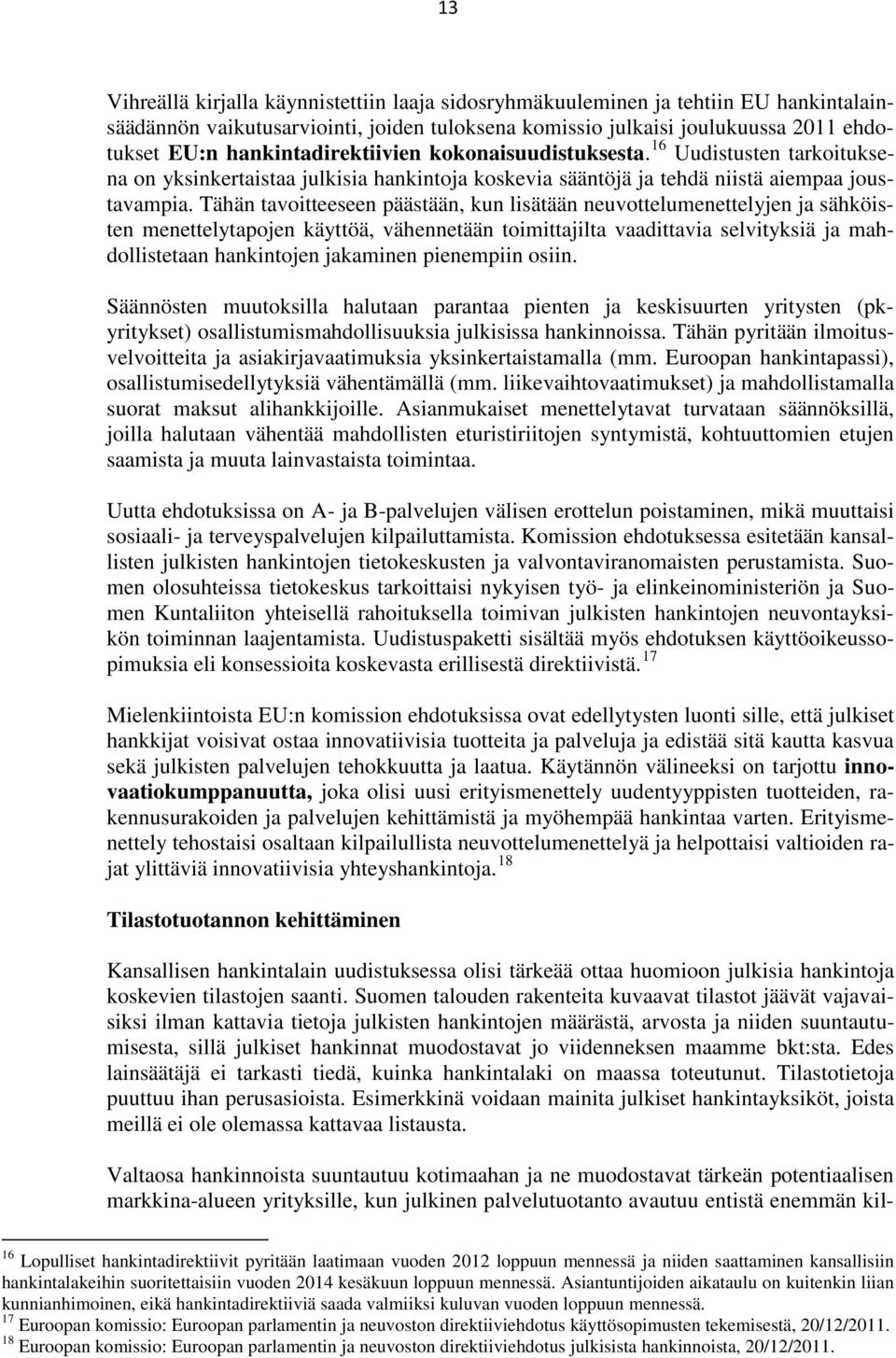 Tähän tavoitteeseen päästään, kun lisätään neuvottelumenettelyjen ja sähköisten menettelytapojen käyttöä, vähennetään toimittajilta vaadittavia selvityksiä ja mahdollistetaan hankintojen jakaminen