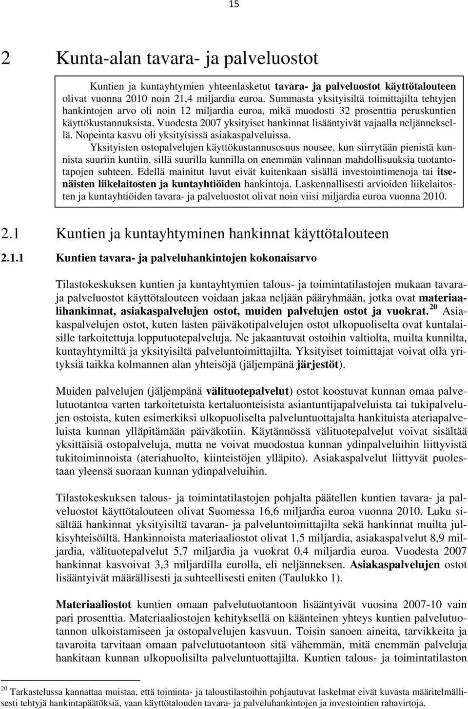 Vuodesta 2007 yksityiset hankinnat lisääntyivät vajaalla neljänneksellä. Nopeinta kasvu oli yksityisissä asiakaspalveluissa.