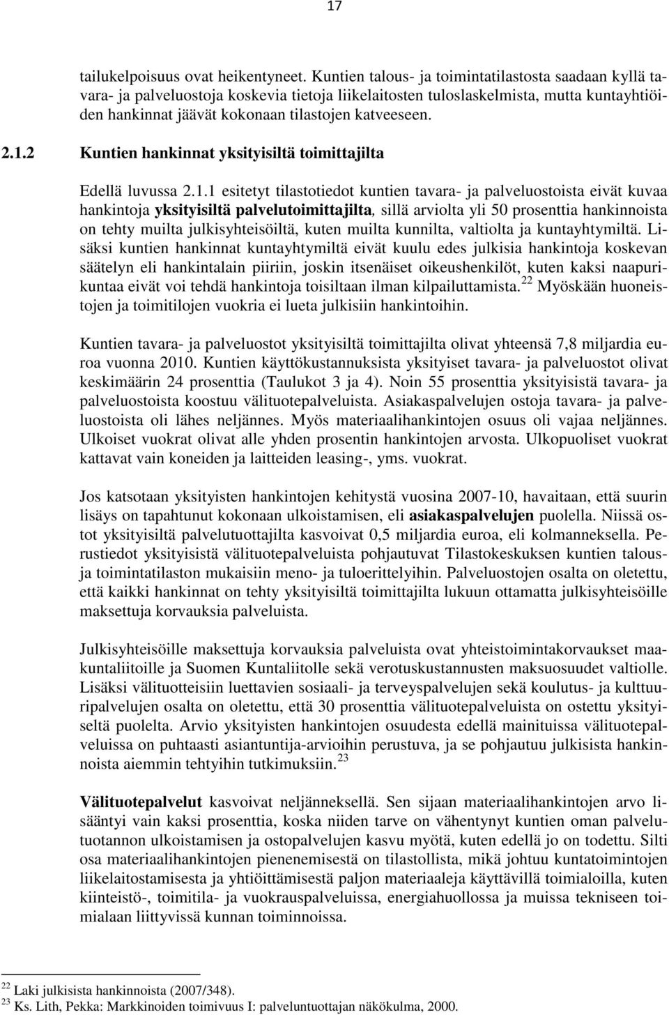 1.2 Kuntien hankinnat yksityisiltä toimittajilta Edellä luvussa 2.1.1 esitetyt tilastotiedot kuntien tavara- ja palveluostoista eivät kuvaa hankintoja yksityisiltä palvelutoimittajilta, sillä