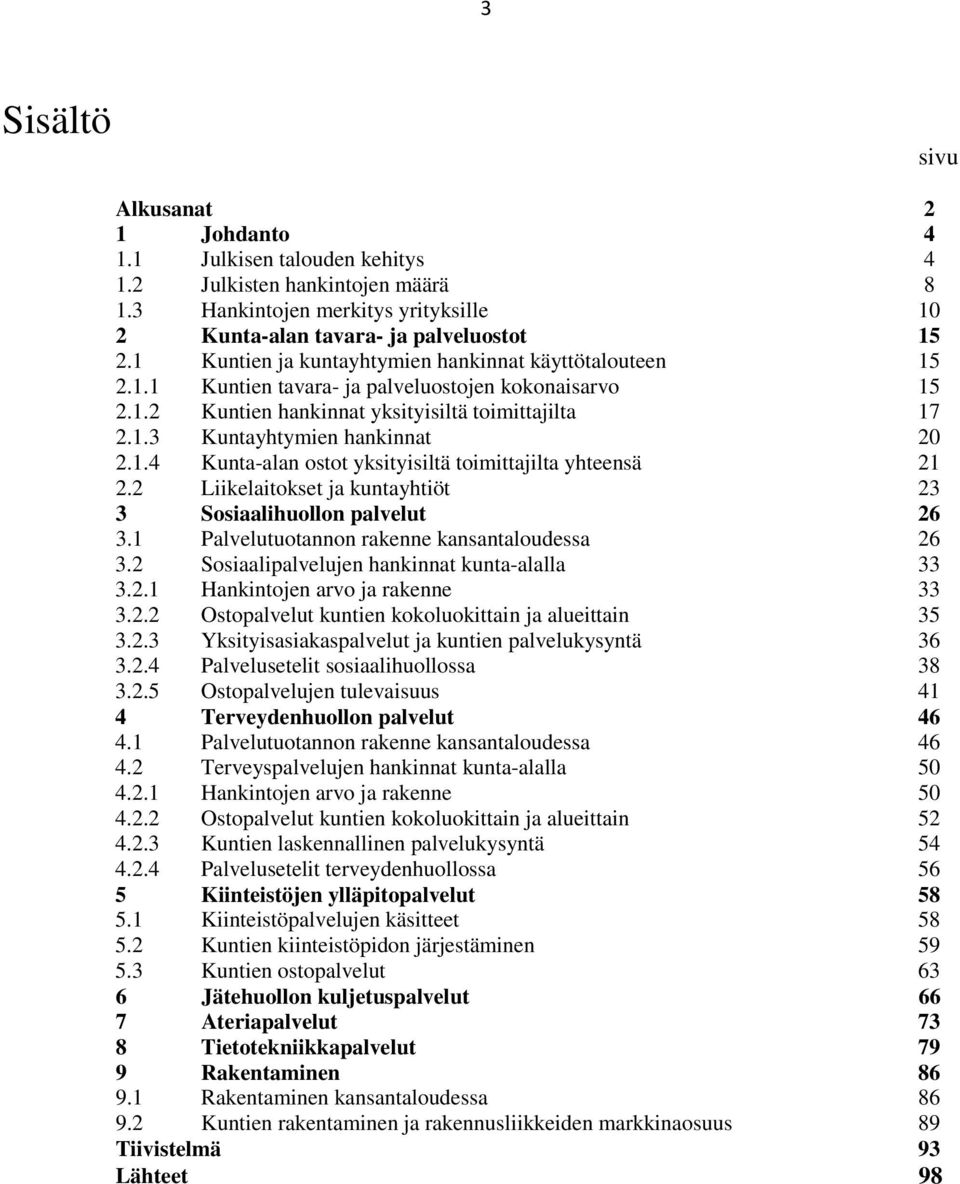 1.4 Kunta-alan ostot yksityisiltä toimittajilta yhteensä 21 2.2 Liikelaitokset ja kuntayhtiöt 23 3 Sosiaalihuollon palvelut 26 3.1 Palvelutuotannon rakenne kansantaloudessa 26 3.