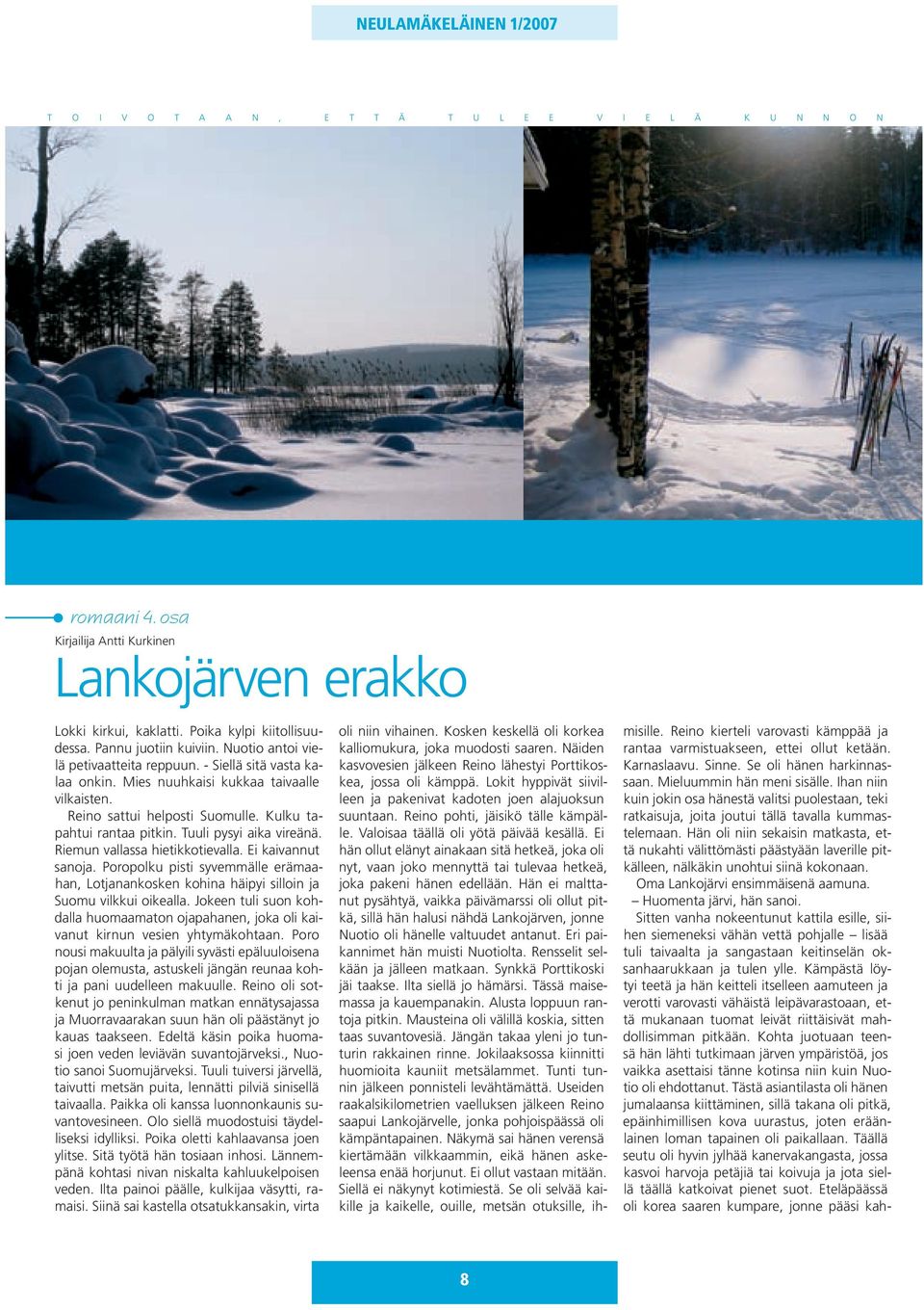 Tuuli pysyi aika vireänä. Riemun vallassa hietikkotievalla. Ei kaivannut sanoja. Poropolku pisti syvemmälle erämaahan, Lotjanankosken kohina häipyi silloin ja Suomu vilkkui oikealla.