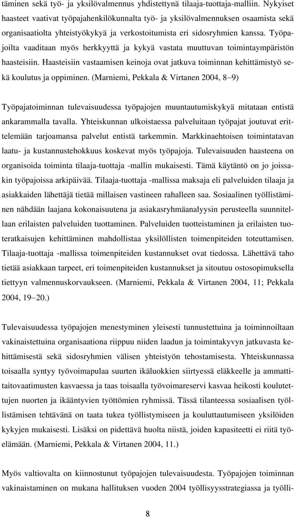 Työpajoilta vaaditaan myös herkkyyttä ja kykyä vastata muuttuvan toimintaympäristön haasteisiin. Haasteisiin vastaamisen keinoja ovat jatkuva toiminnan kehittämistyö sekä koulutus ja oppiminen.