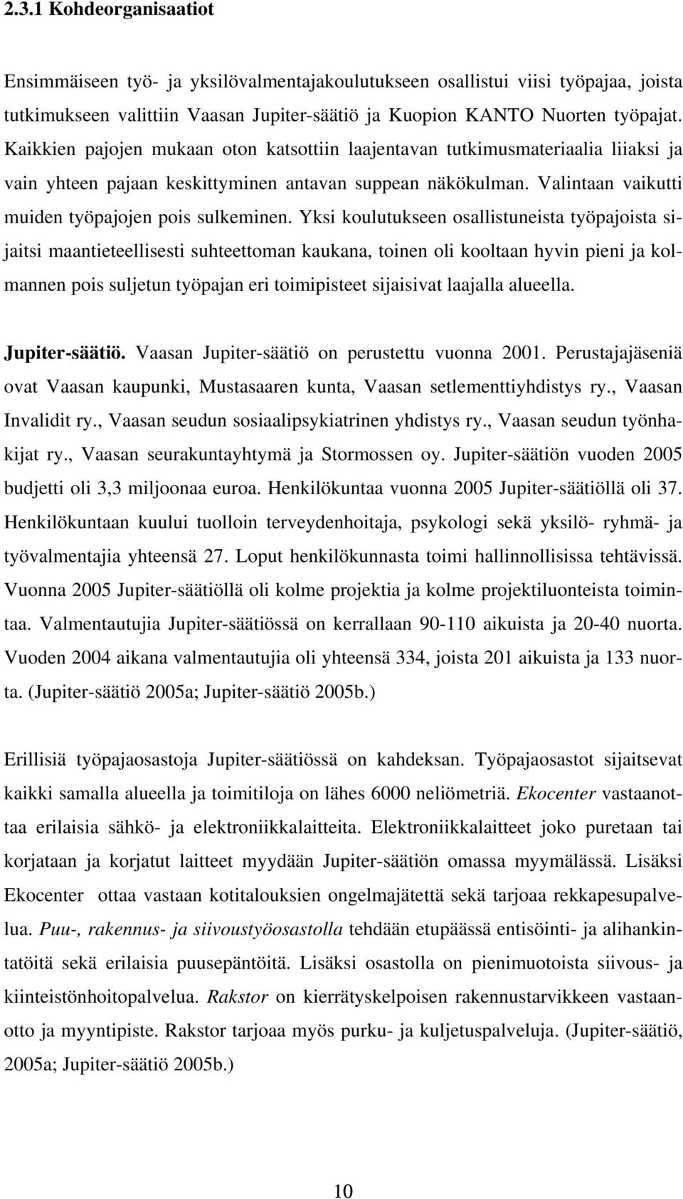 Yksi koulutukseen osallistuneista työpajoista sijaitsi maantieteellisesti suhteettoman kaukana, toinen oli kooltaan hyvin pieni ja kolmannen pois suljetun työpajan eri toimipisteet sijaisivat