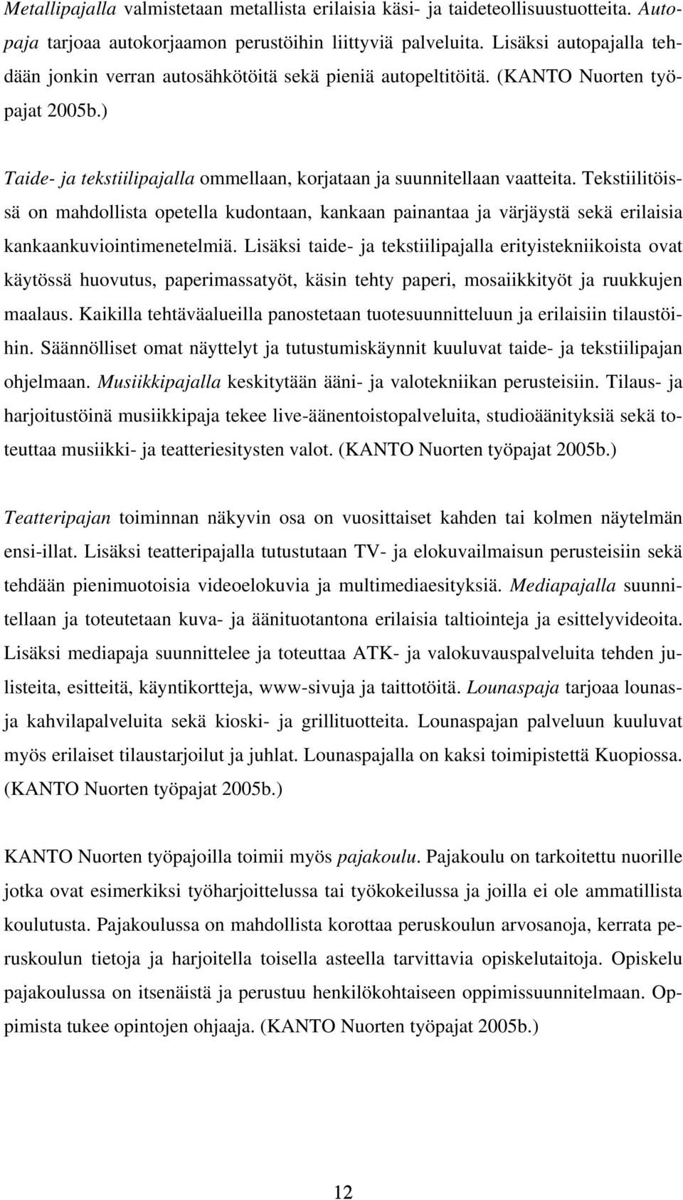 Tekstiilitöissä on mahdollista opetella kudontaan, kankaan painantaa ja värjäystä sekä erilaisia kankaankuviointimenetelmiä.