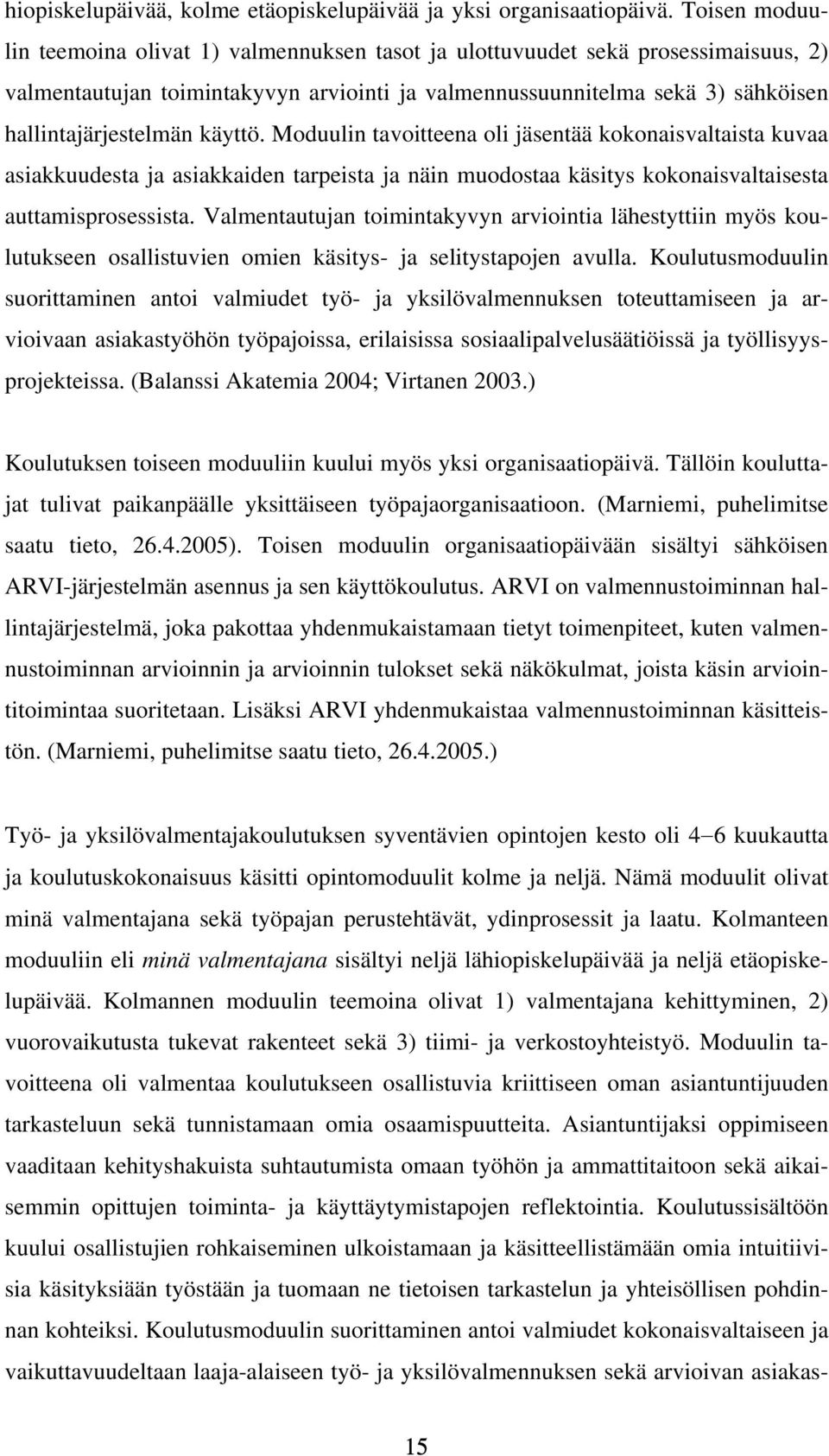 käyttö. Moduulin tavoitteena oli jäsentää kokonaisvaltaista kuvaa asiakkuudesta ja asiakkaiden tarpeista ja näin muodostaa käsitys kokonaisvaltaisesta auttamisprosessista.