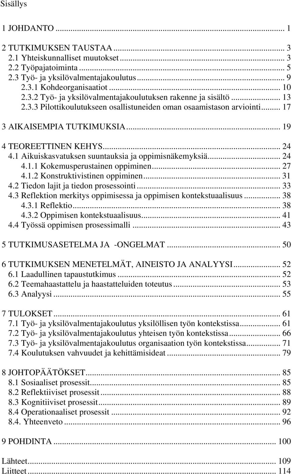 .. 24 4.1.1 Kokemusperustainen oppiminen... 27 4.1.2 Konstruktivistinen oppiminen... 31 4.2 Tiedon lajit ja tiedon prosessointi... 33 4.