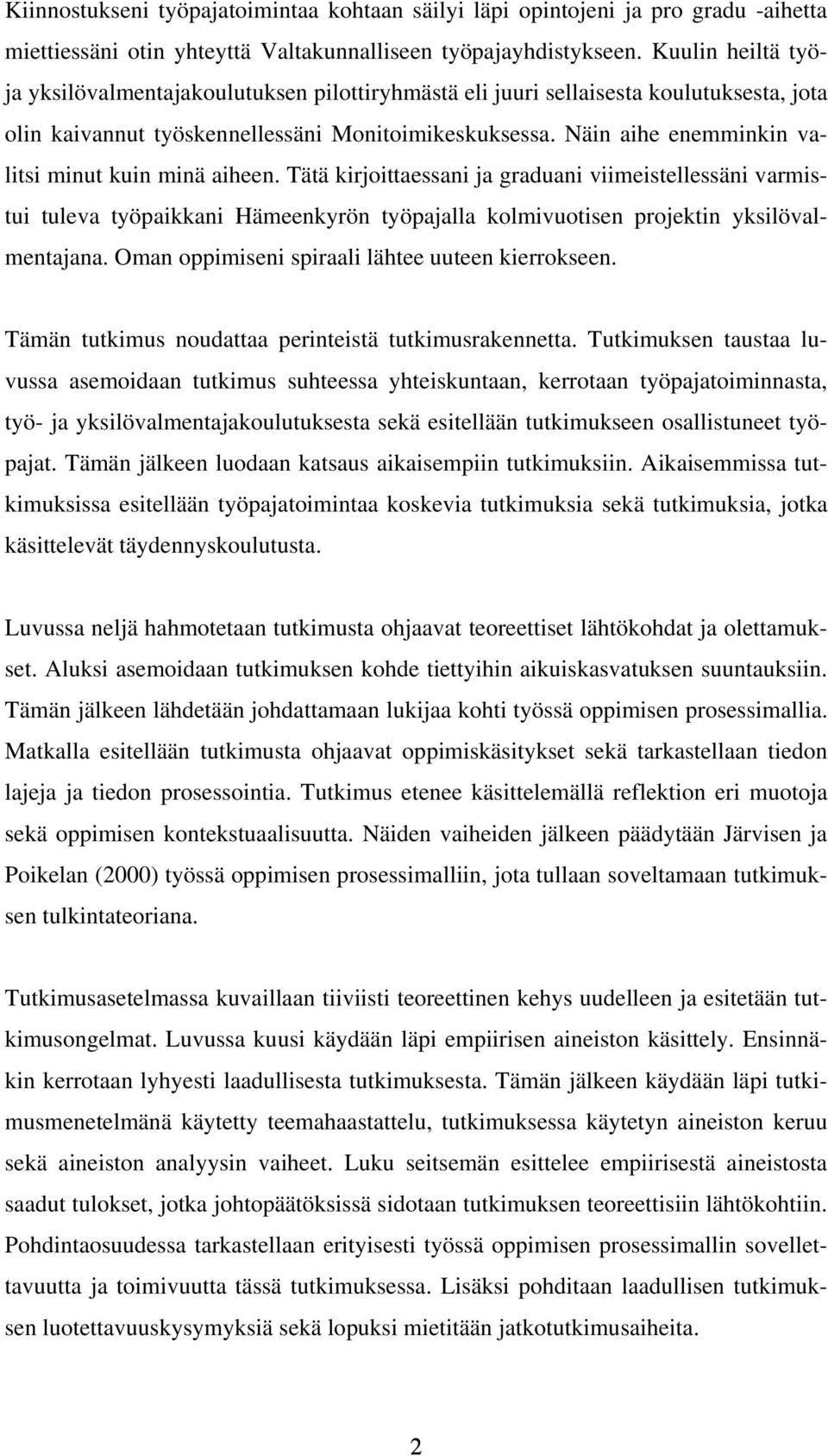 Näin aihe enemminkin valitsi minut kuin minä aiheen. Tätä kirjoittaessani ja graduani viimeistellessäni varmistui tuleva työpaikkani Hämeenkyrön työpajalla kolmivuotisen projektin yksilövalmentajana.