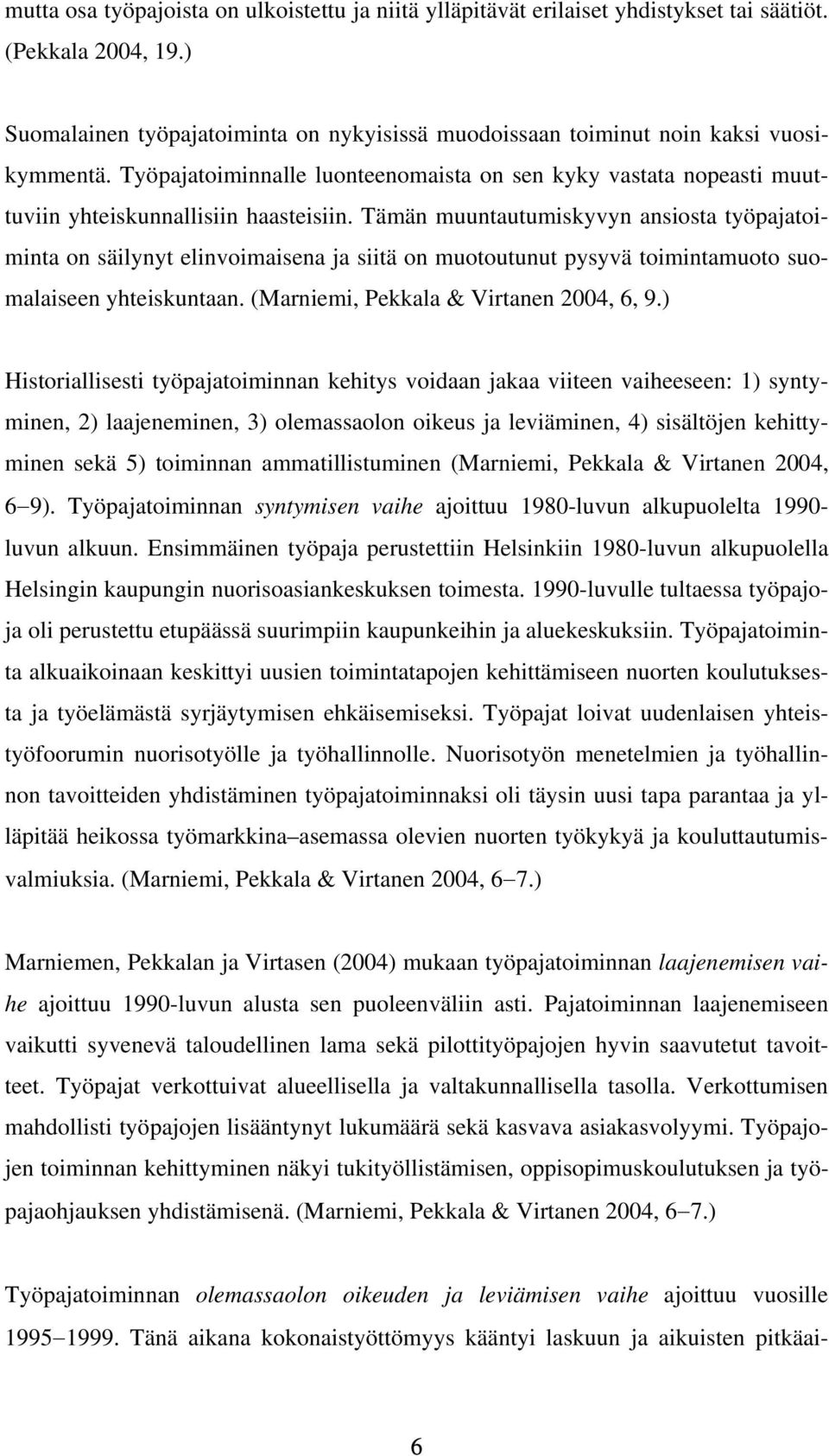 Tämän muuntautumiskyvyn ansiosta työpajatoiminta on säilynyt elinvoimaisena ja siitä on muotoutunut pysyvä toimintamuoto suomalaiseen yhteiskuntaan. (Marniemi, Pekkala & Virtanen 2004, 6, 9.