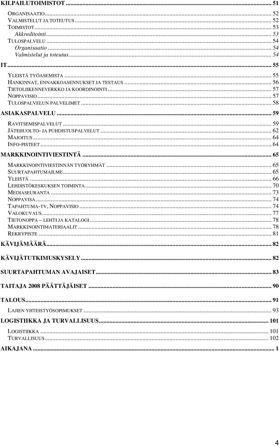 .. 59 RAVITSEMISPALVELUT... 59 JÄTEHUOLTO- JA PUHDISTUSPALVELUT... 62 MAJOITUS... 64 INFO-PISTEET... 64 MARKKINOINTIVIESTINTÄ... 65 MARKKINOINTIVIESTINNÄN TYÖRYHMÄT... 65 SUURTAPAHTUMAILME.