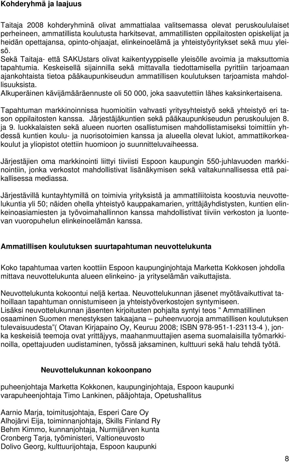 Keskeisellä sijainnilla sekä mittavalla tiedottamisella pyrittiin tarjoamaan ajankohtaista tietoa pääkaupunkiseudun ammatillisen koulutuksen tarjoamista mahdollisuuksista.