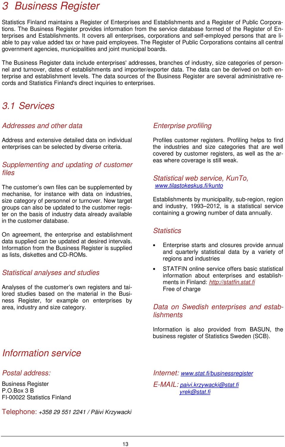 It covers all enterprises, corporations and self-employed persons that are liable to pay value added tax or have paid employees.