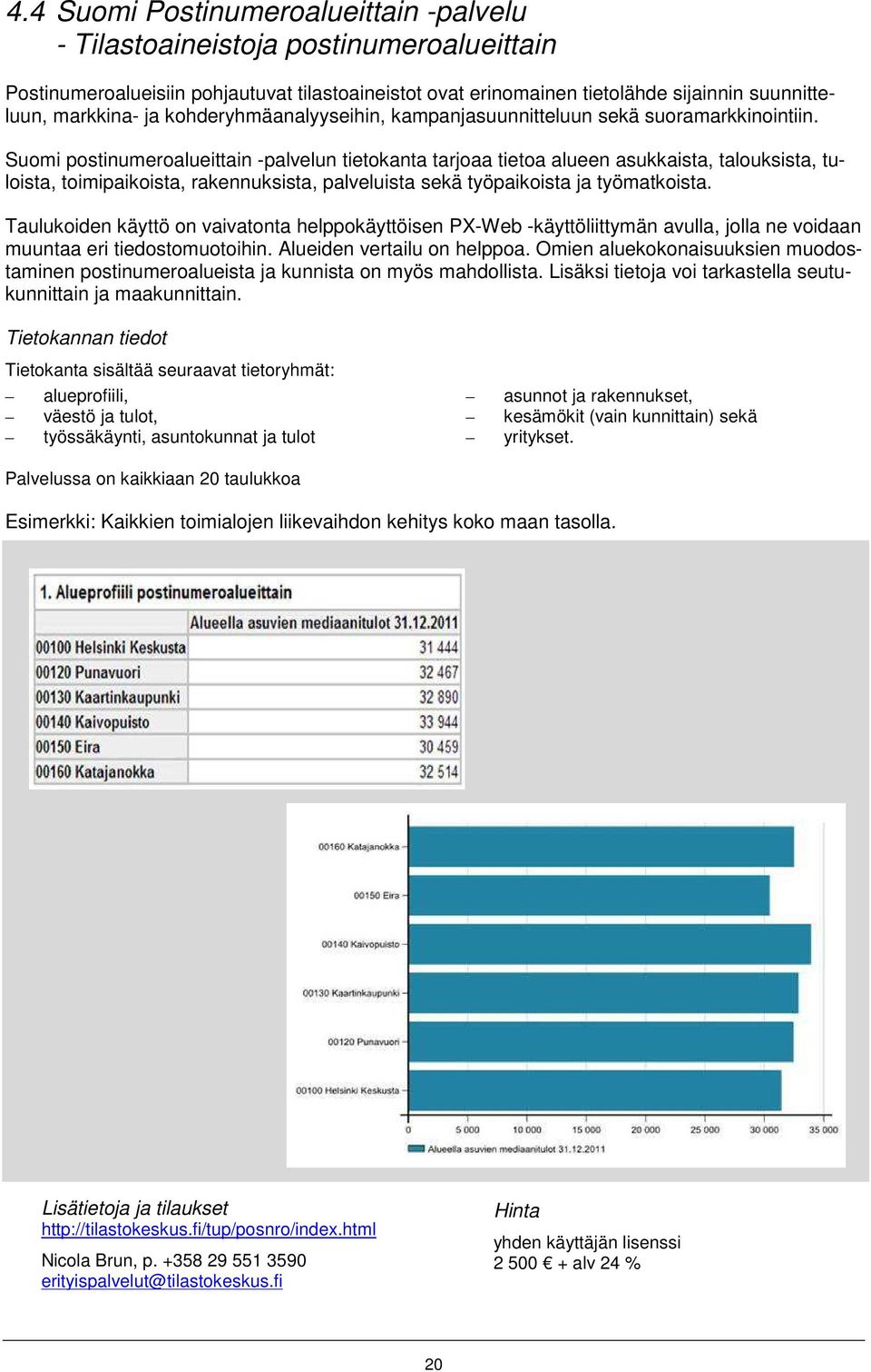 Suomi postinumeroalueittain -palvelun tietokanta tarjoaa tietoa alueen asukkaista, talouksista, tuloista, toimipaikoista, rakennuksista, palveluista sekä työpaikoista ja työmatkoista.