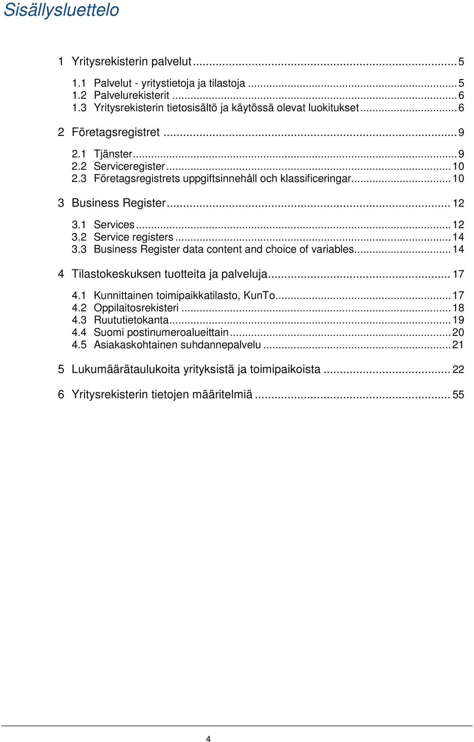 .. 14 3.3 Business Register data content and choice of variables... 14 4 Tilastokeskuksen tuotteita ja palveluja... 17 4.1 Kunnittainen toimipaikkatilasto, KunTo... 17 4.2 Oppilaitosrekisteri... 18 4.