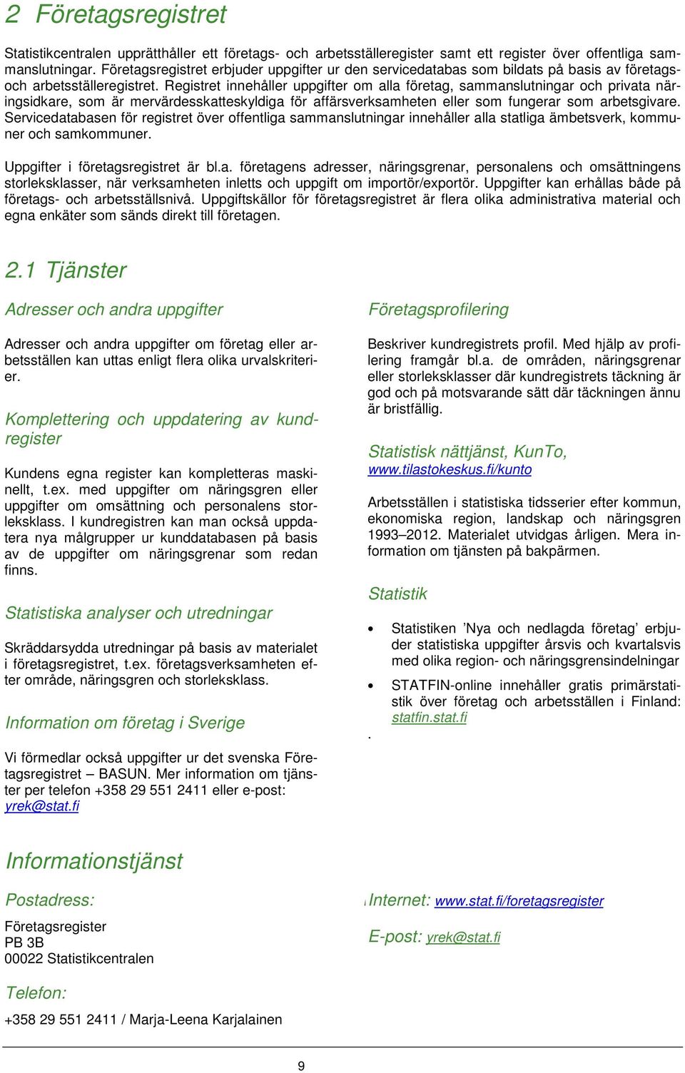 Registret innehåller uppgifter om alla företag, sammanslutningar och privata näringsidkare, som är mervärdesskatteskyldiga för affärsverksamheten eller som fungerar som arbetsgivare.