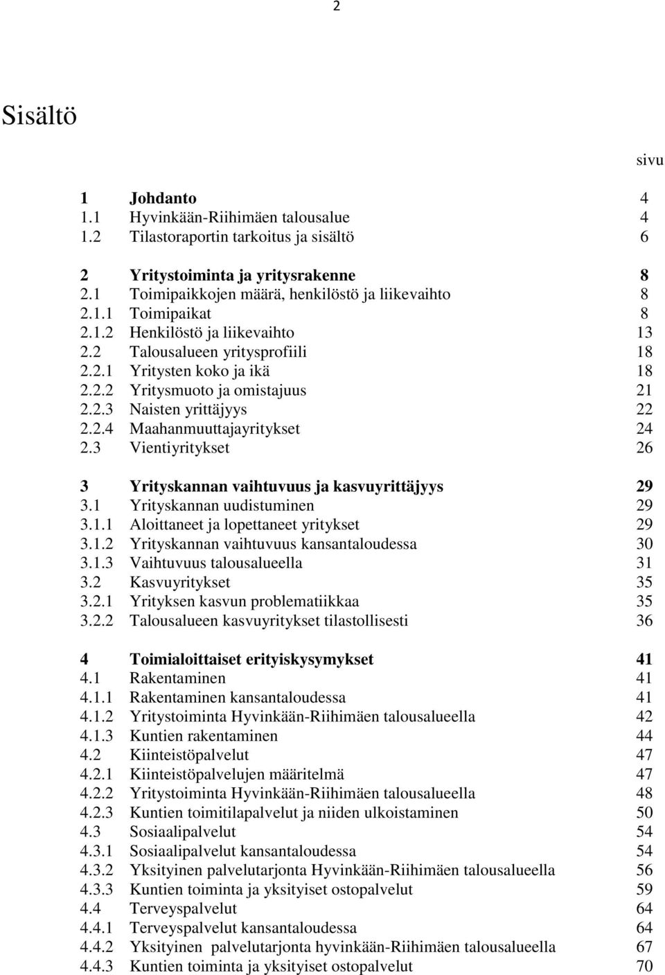 3 Vientiyritykset 26 3 Yrityskannan vaihtuvuus ja kasvuyrittäjyys 29 3.1 Yrityskannan uudistuminen 29 3.1.1 Aloittaneet ja lopettaneet yritykset 29 3.1.2 Yrityskannan vaihtuvuus kansantaloudessa 30 3.