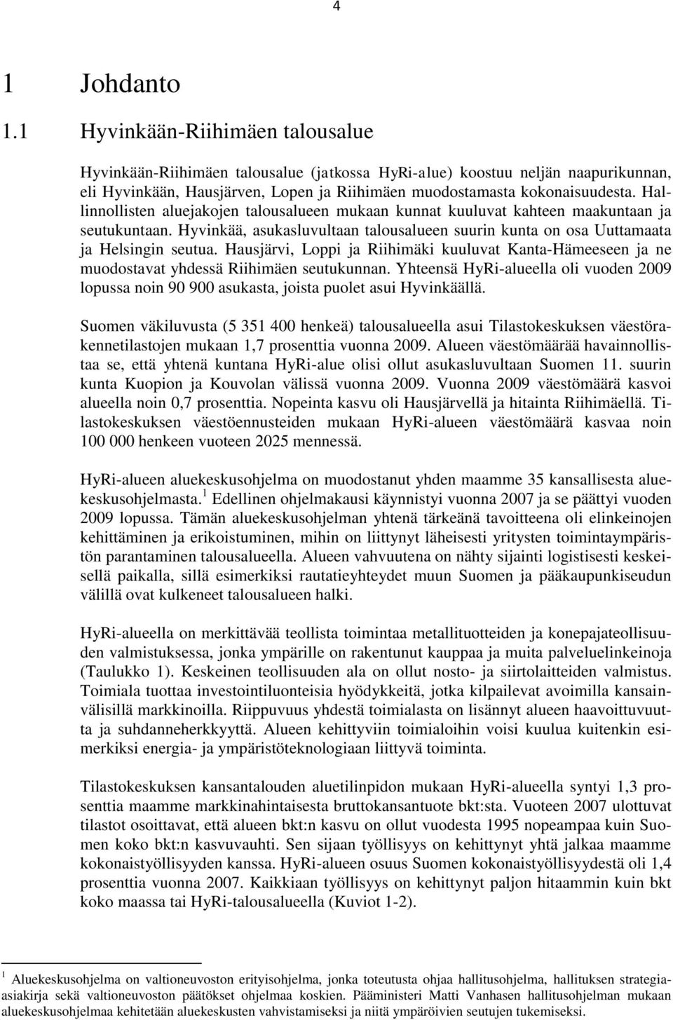 Hallinnollisten aluejakojen talousalueen mukaan kunnat kuuluvat kahteen maakuntaan ja seutukuntaan. Hyvinkää, asukasluvultaan talousalueen suurin kunta on osa Uuttamaata ja Helsingin seutua.