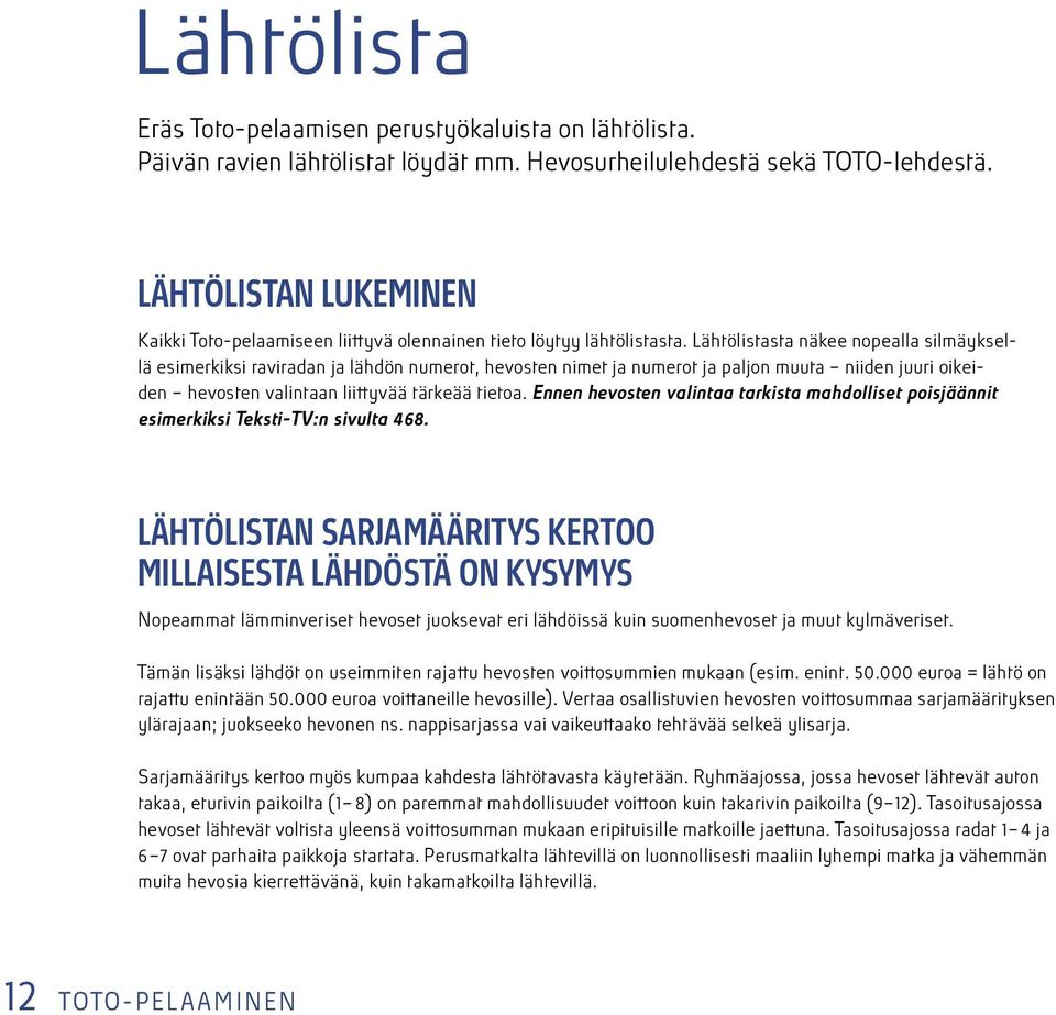 Lähtölistasta äkee opealla silmäyksellä esimerkiksi ravirada ja lähdö umerot, hevoste imet ja umerot ja paljo muuta iide juuri oikeide hevoste valitaa liittyvää tärkeää tietoa.