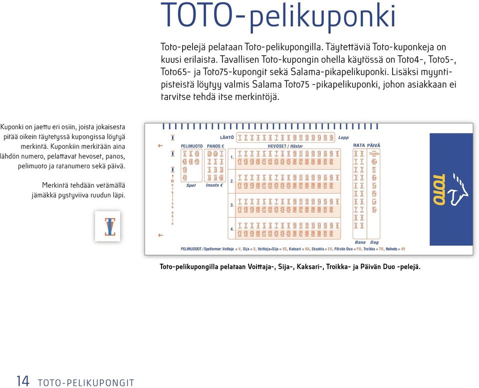 Lisäksi myytipisteistä löytyy valmis Salama Toto -pikapelikupoki, joho asiakkaa ei tarvitse tehdä itse merkitöjä.