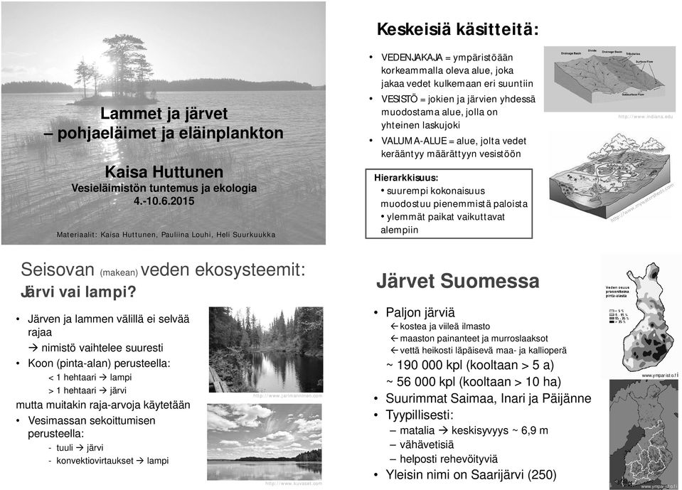 Järven ja lammen välillä ei selvää rajaa nimistö vaihtelee suuresti Koon (pinta-alan) perusteella: < 1 hehtaari lampi > 1 hehtaari järvi mutta muitakin raja-arvoja käytetään Vesimassan sekoittumisen