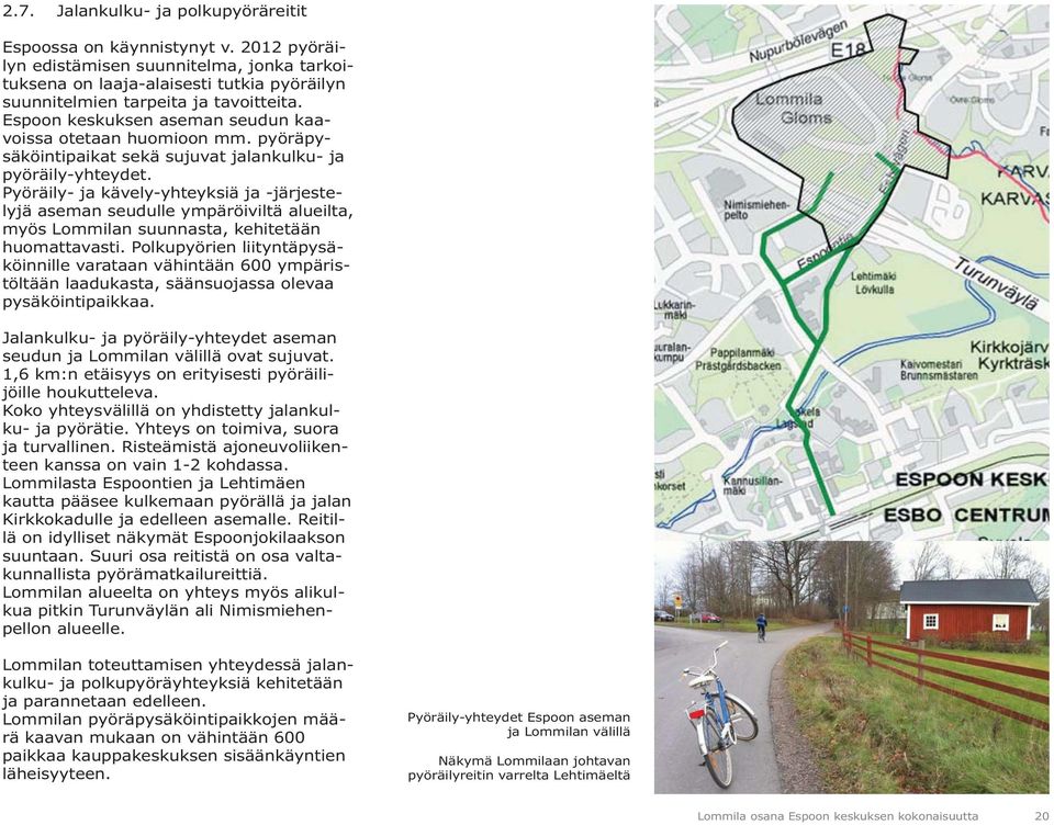 Pyöräily- ja kävely-yhteyksiä ja -järjestelyjä aseman seudulle ympäröiviltä alueilta, myös Lommilan suunnasta, kehitetään huomattavasti.