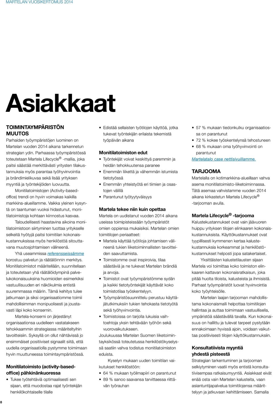 myyntiä ja työntekijöiden luovuutta. Monitilatoimistojen (Activity-basedoffice) trendi on hyvin voimakas kaikilla markkina-alueillamme.