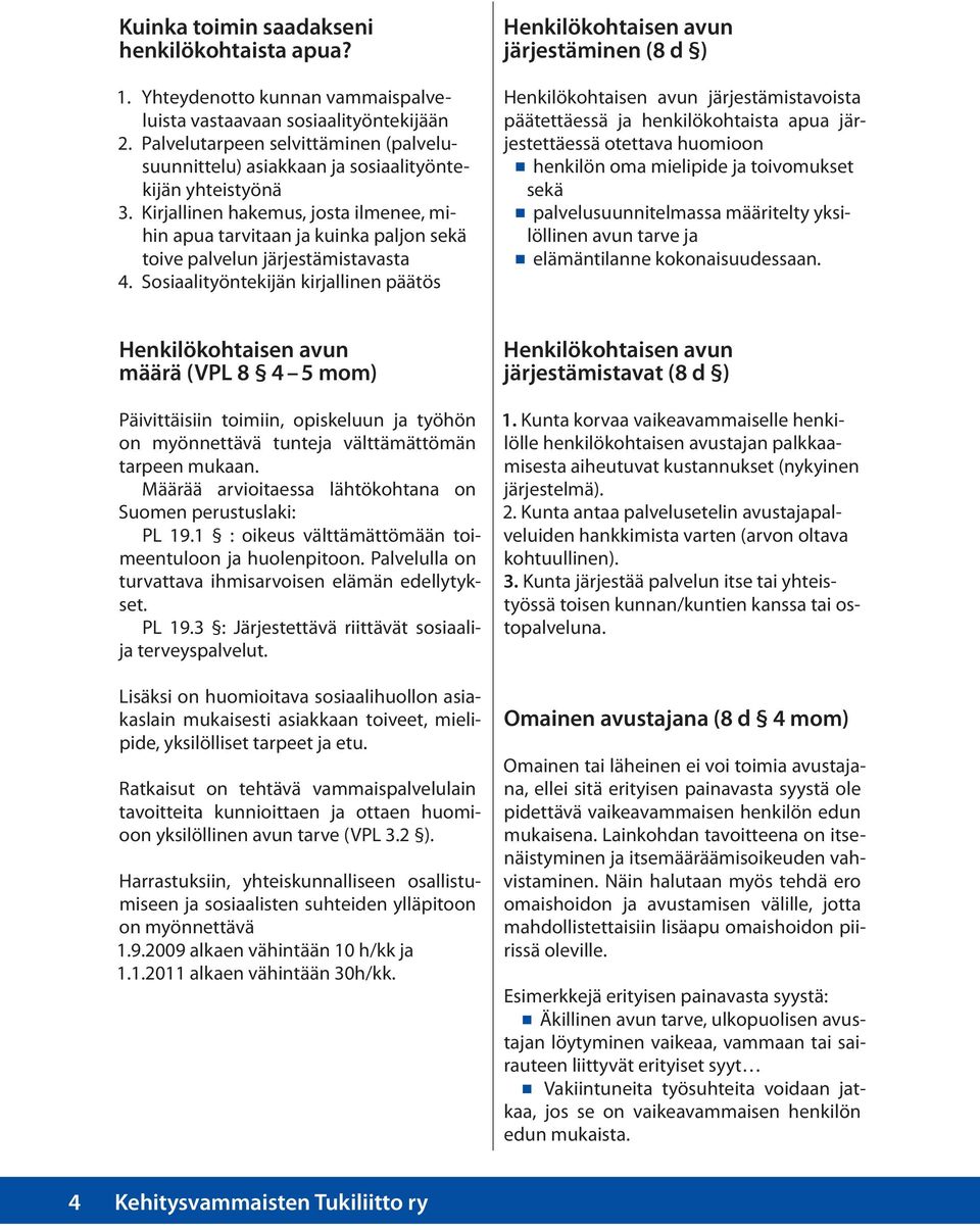 ilmenee, mihin apua tarvitaan ja kuinka paljon sekä toive palvelun järjestämistavasta 4 Sosiaalityöntekijän kirjallinen päätös järjestäminen (8 d ) järjestämistavoista päätettäessä ja