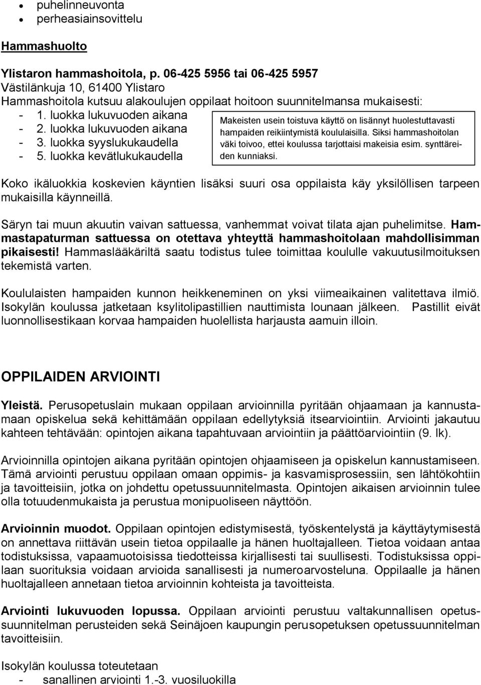 luokka lukuvuoden aikana - 3. luokka syyslukukaudella - 5. luokka kevätlukukaudella Makeisten usein toistuva käyttö on lisännyt huolestuttavasti hampaiden reikiintymistä koululaisilla.