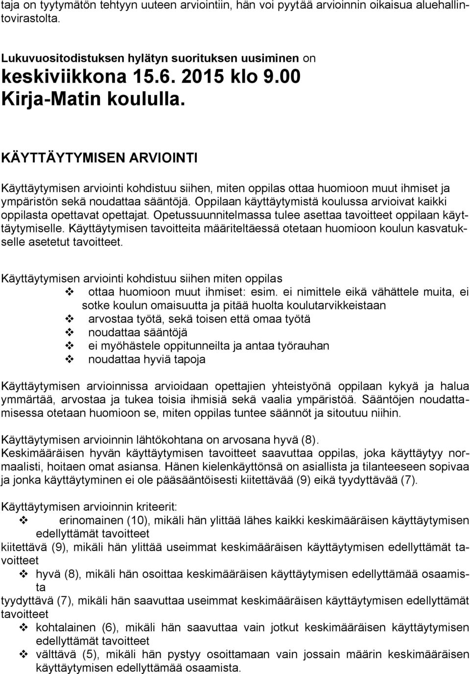 Oppilaan käyttäytymistä koulussa arvioivat kaikki oppilasta opettavat opettajat. Opetussuunnitelmassa tulee asettaa tavoitteet oppilaan käyttäytymiselle.