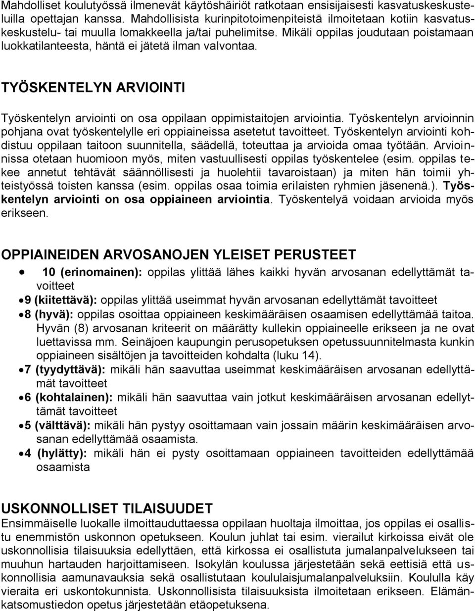 Mikäli oppilas joudutaan poistamaan luokkatilanteesta, häntä ei jätetä ilman valvontaa. TYÖSKENTELYN ARVIOINTI Työskentelyn arviointi on osa oppilaan oppimistaitojen arviointia.