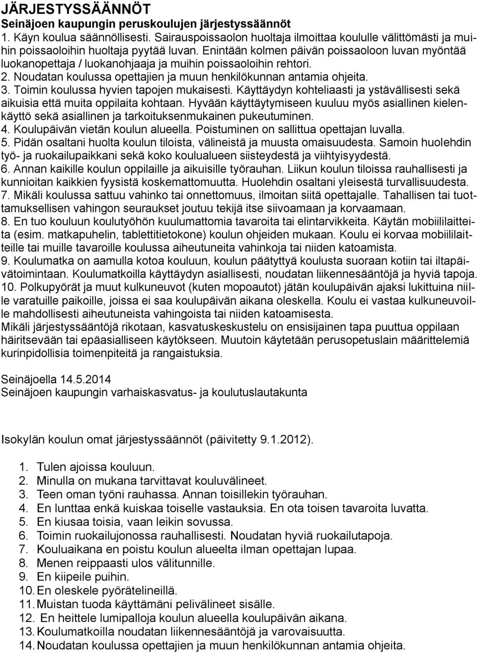 Enintään kolmen päivän poissaoloon luvan myöntää luokanopettaja / luokanohjaaja ja muihin poissaoloihin rehtori. 2. Noudatan koulussa opettajien ja muun henkilökunnan antamia ohjeita. 3.