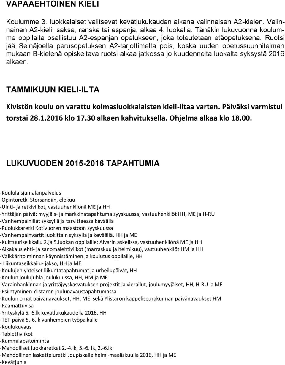 Ruotsi jää Seinäjoella perusopetuksen A2-tarjottimelta pois, koska uuden opetussuunnitelman mukaan B-kielenä opiskeltava ruotsi alkaa jatkossa jo kuudennelta luokalta syksystä 2016 alkaen.