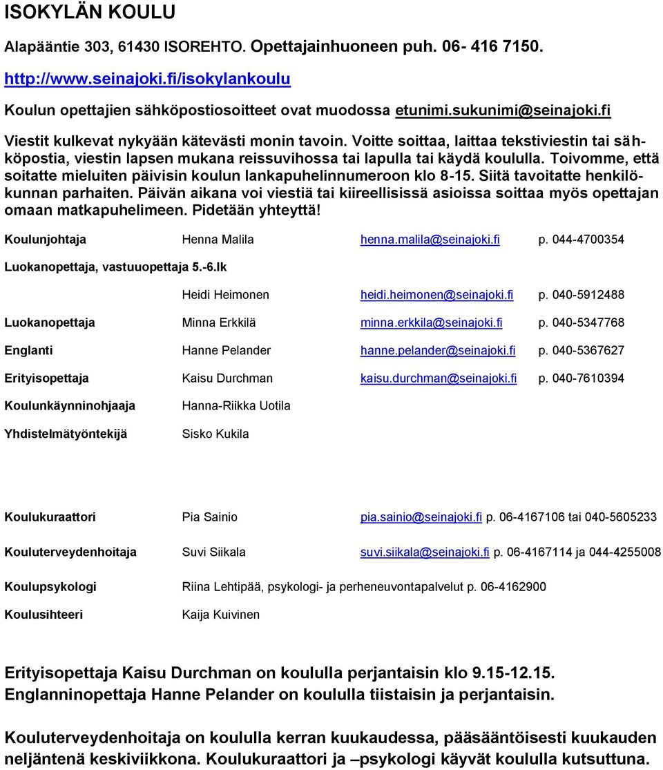 Toivomme, että soitatte mieluiten päivisin koulun lankapuhelinnumeroon klo 8-15. Siitä tavoitatte henkilökunnan parhaiten.