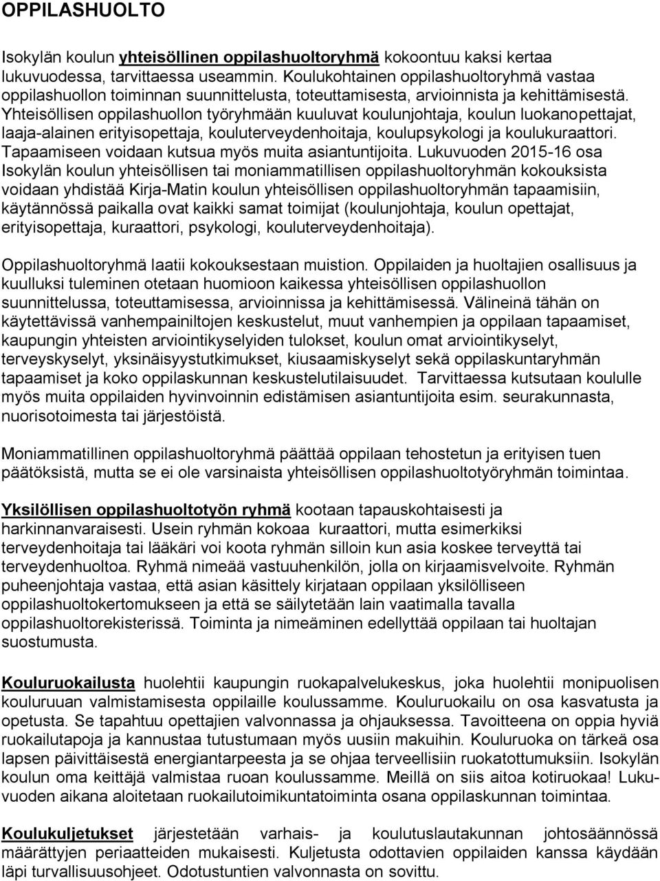 Yhteisöllisen oppilashuollon työryhmään kuuluvat koulunjohtaja, koulun luokanopettajat, laaja-alainen erityisopettaja, kouluterveydenhoitaja, koulupsykologi ja koulukuraattori.