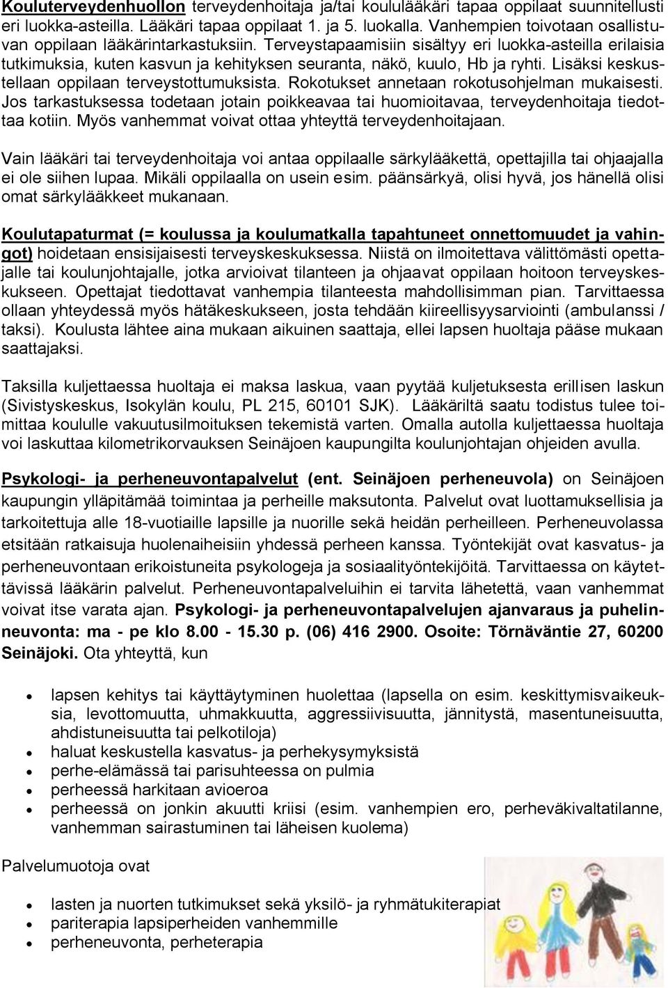 Lisäksi keskustellaan oppilaan terveystottumuksista. Rokotukset annetaan rokotusohjelman mukaisesti. Jos tarkastuksessa todetaan jotain poikkeavaa tai huomioitavaa, terveydenhoitaja tiedottaa kotiin.