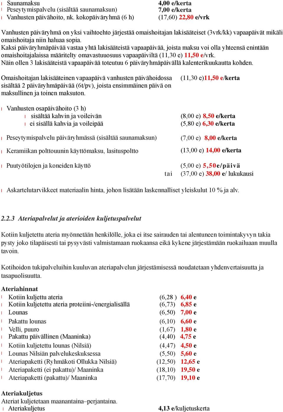 Kaksi päiväryhmäpäivää vastaa yhtä lakisääteistä vapaapäivää, joista maksu voi olla yhteensä enintään omaishoitajalaissa määritelty omavastuuosuus vapaapäiviltä (11,30 e) 11,50 e/vrk.