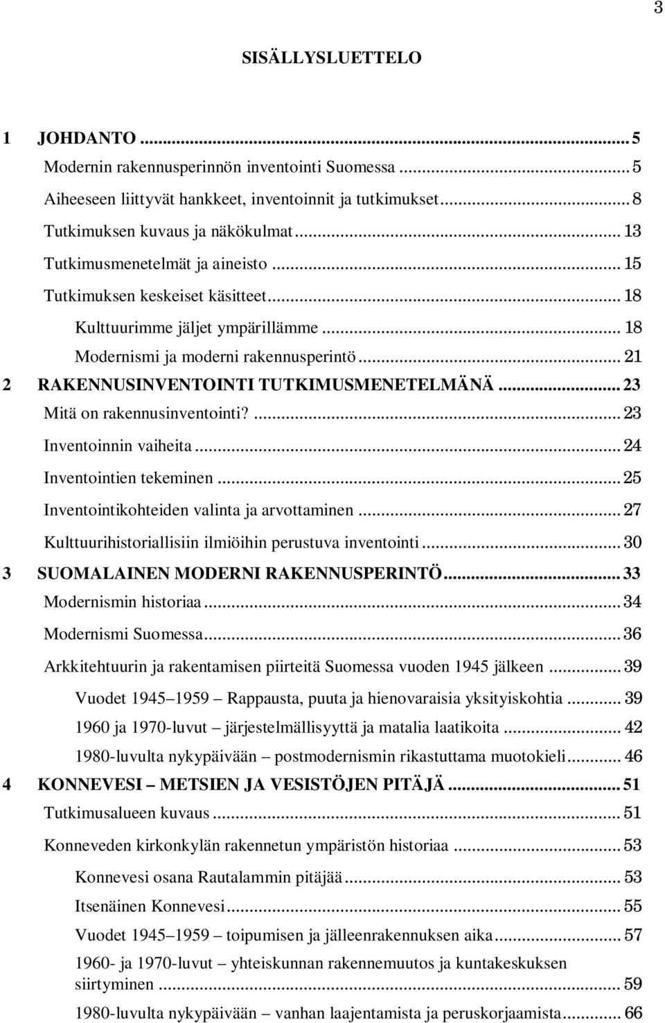 .. 21 2 RAKENNUSINVENTOINTI TUTKIMUSMENETELMÄNÄ... 23 Mitä on rakennusinventointi?... 23 Inventoinnin vaiheita... 24 Inventointien tekeminen... 25 Inventointikohteiden valinta ja arvottaminen.