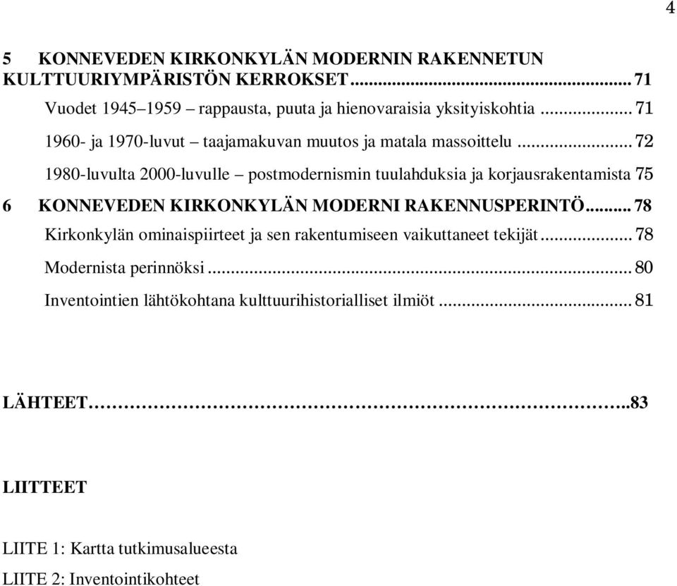 .. 72 1980-luvulta 2000-luvulle postmodernismin tuulahduksia ja korjausrakentamista 75 6 KONNEVEDEN KIRKONKYLÄN MODERNI RAKENNUSPERINTÖ.