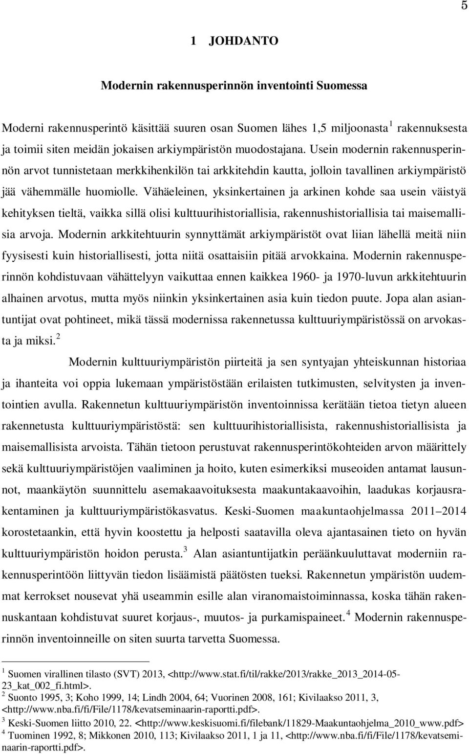 Vähäeleinen, yksinkertainen ja arkinen kohde saa usein väistyä kehityksen tieltä, vaikka sillä olisi kulttuurihistoriallisia, rakennushistoriallisia tai maisemallisia arvoja.