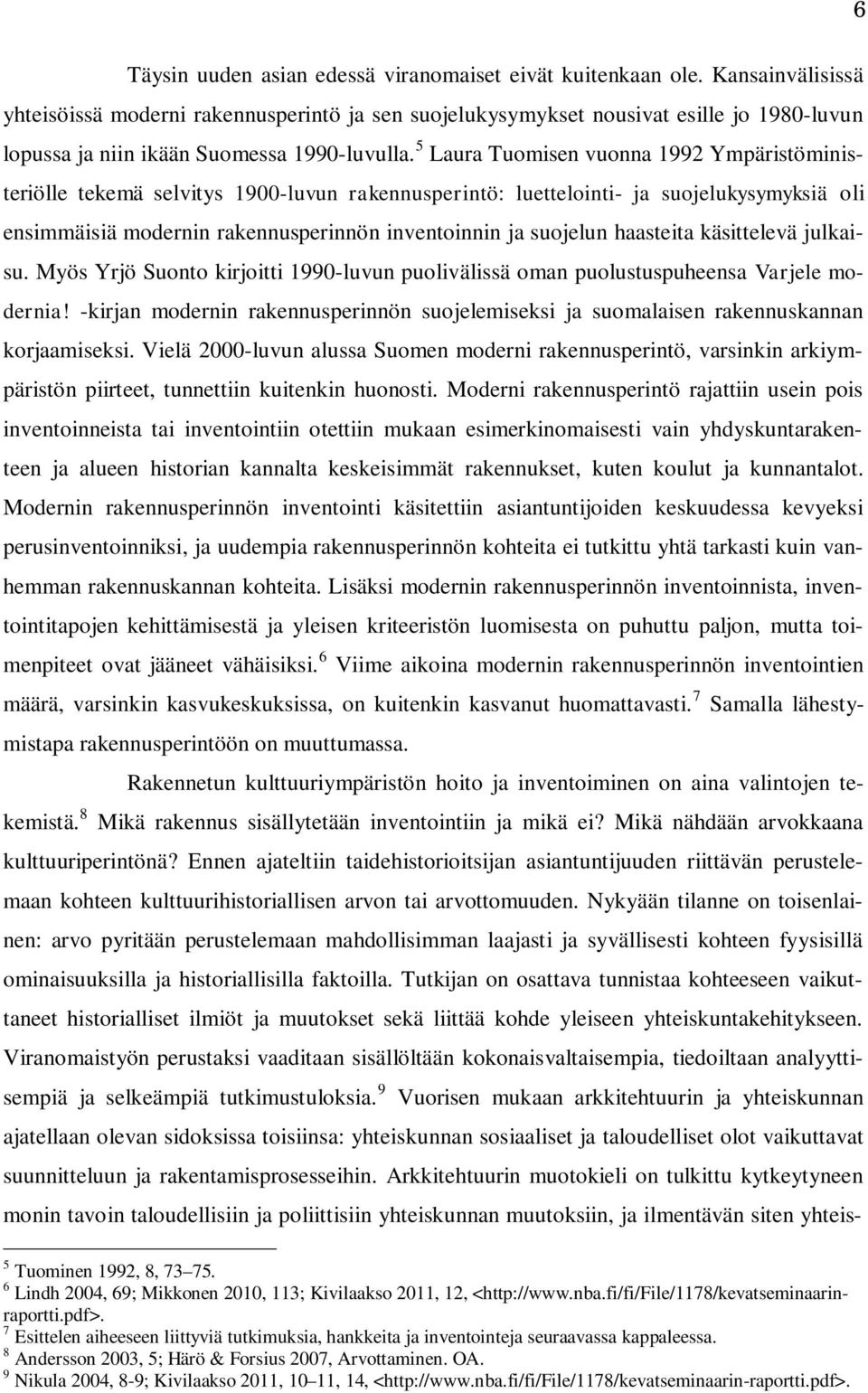 5 Laura Tuomisen vuonna 1992 Ympäristöministeriölle tekemä selvitys 1900-luvun rakennusperintö: luettelointi- ja suojelukysymyksiä oli ensimmäisiä modernin rakennusperinnön inventoinnin ja suojelun