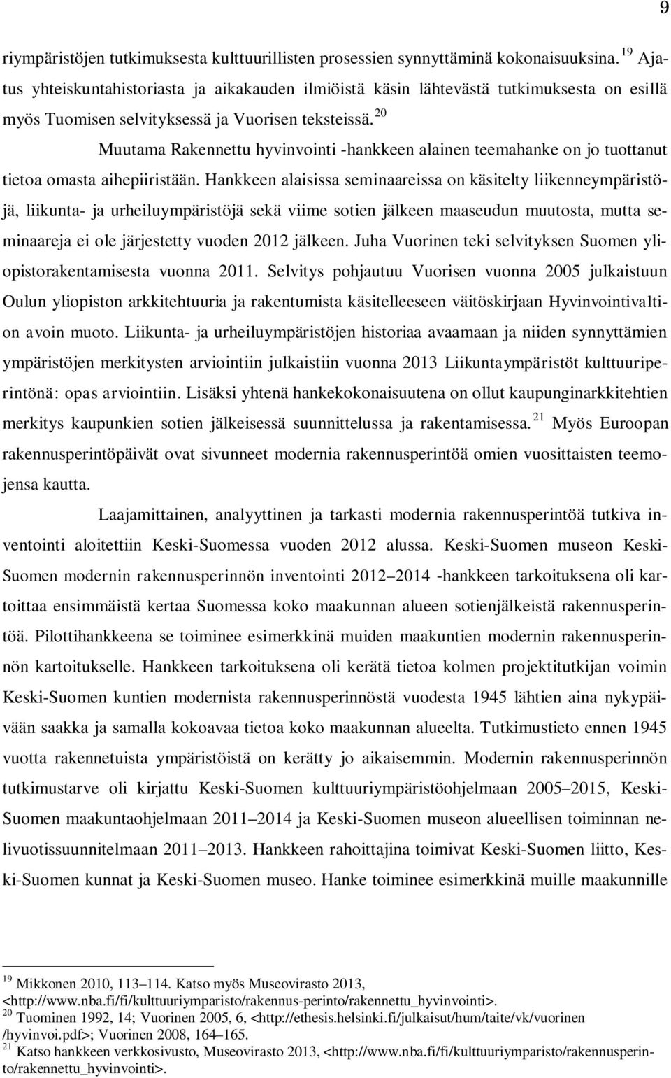 20 Muutama Rakennettu hyvinvointi -hankkeen alainen teemahanke on jo tuottanut tietoa omasta aihepiiristään.