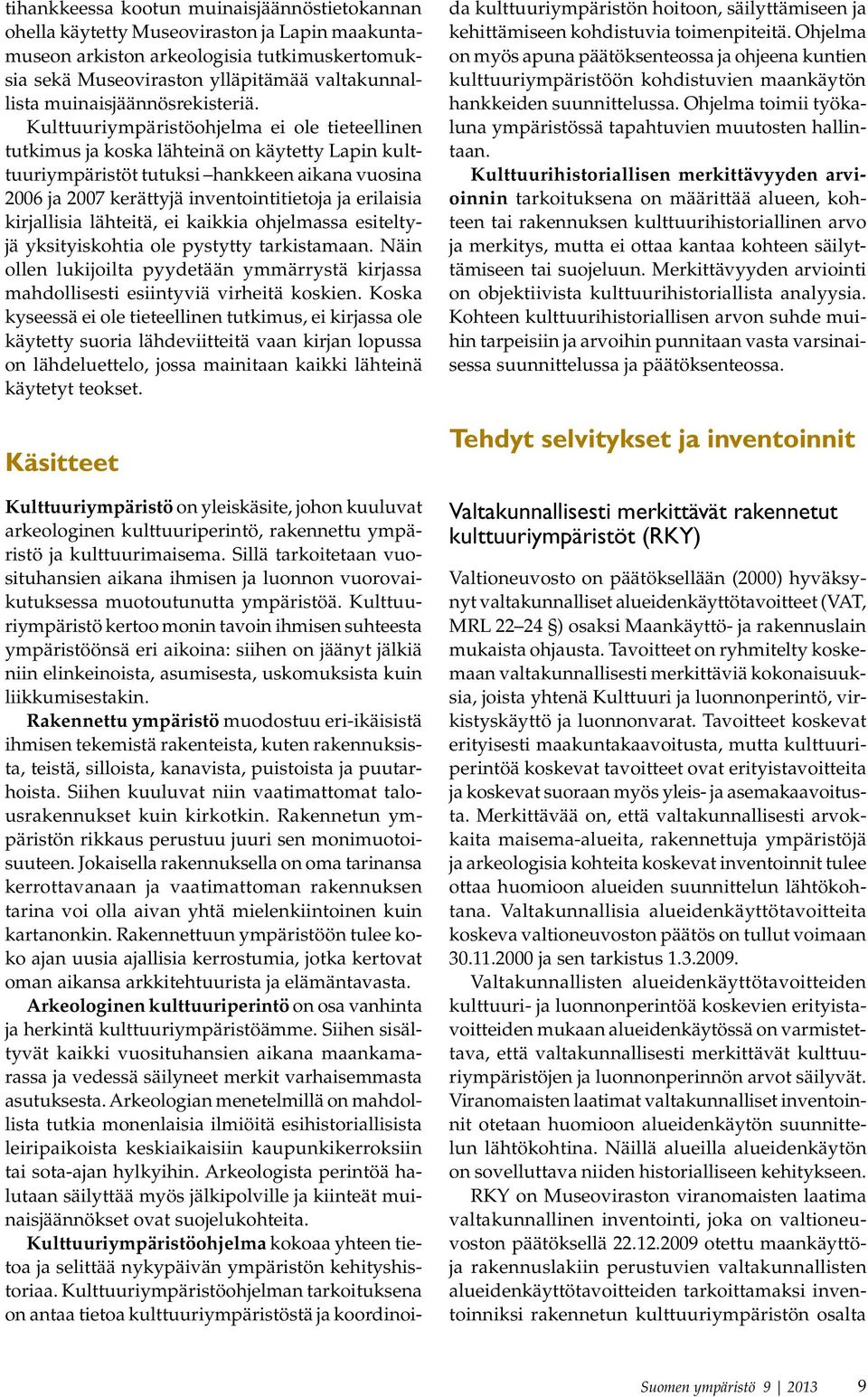 Kulttuuriympäristöohjelma ei ole tieteellinen tutkimus ja koska lähteinä on käytetty Lapin kulttuuriympäristöt tutuksi hankkeen aikana vuosina 2006 ja 2007 kerättyjä inventointitietoja ja erilaisia