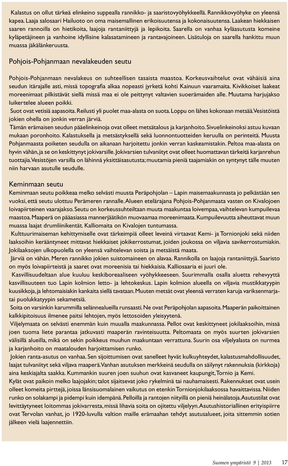 Lisätuloja on saarella hankittu muun muassa jäkälänkeruusta. Pohjois-Pohjanmaan nevalakeuden seutu Pohjois-Pohjanmaan nevalakeus on suhteellisen tasaista maastoa.