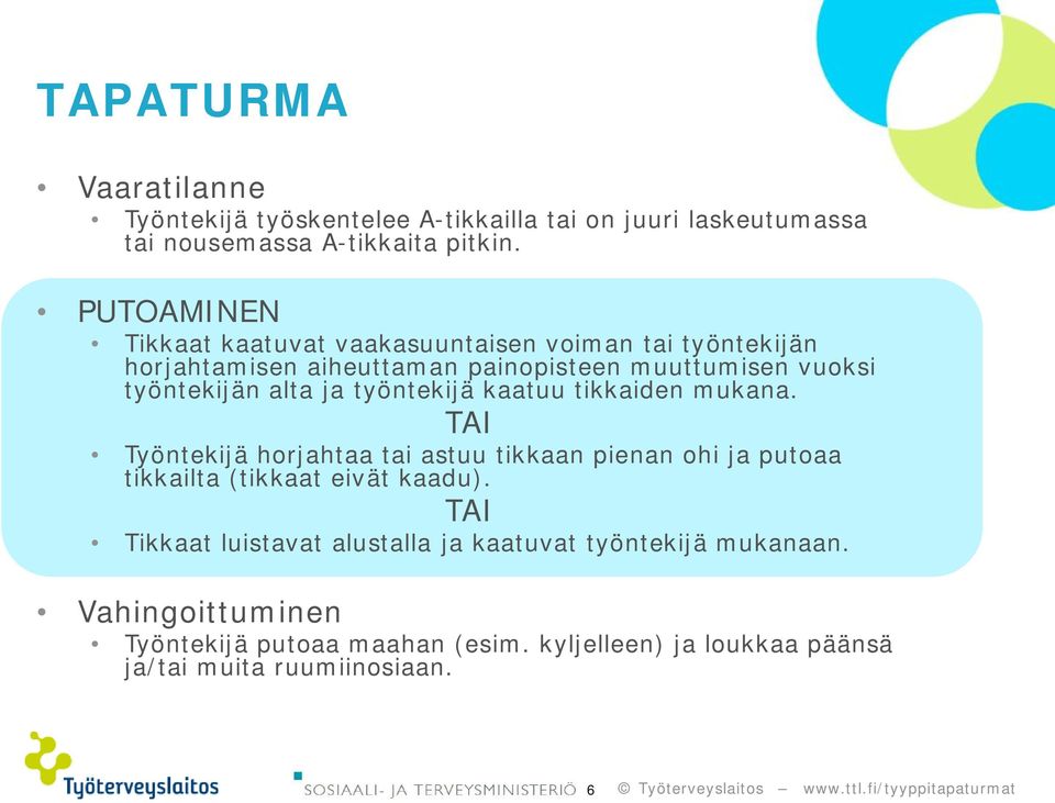 ja työntekijä kaatuu tikkaiden mukana. TAI Työntekijä horjahtaa tai astuu tikkaan pienan ohi ja putoaa tikkailta (tikkaat eivät kaadu).