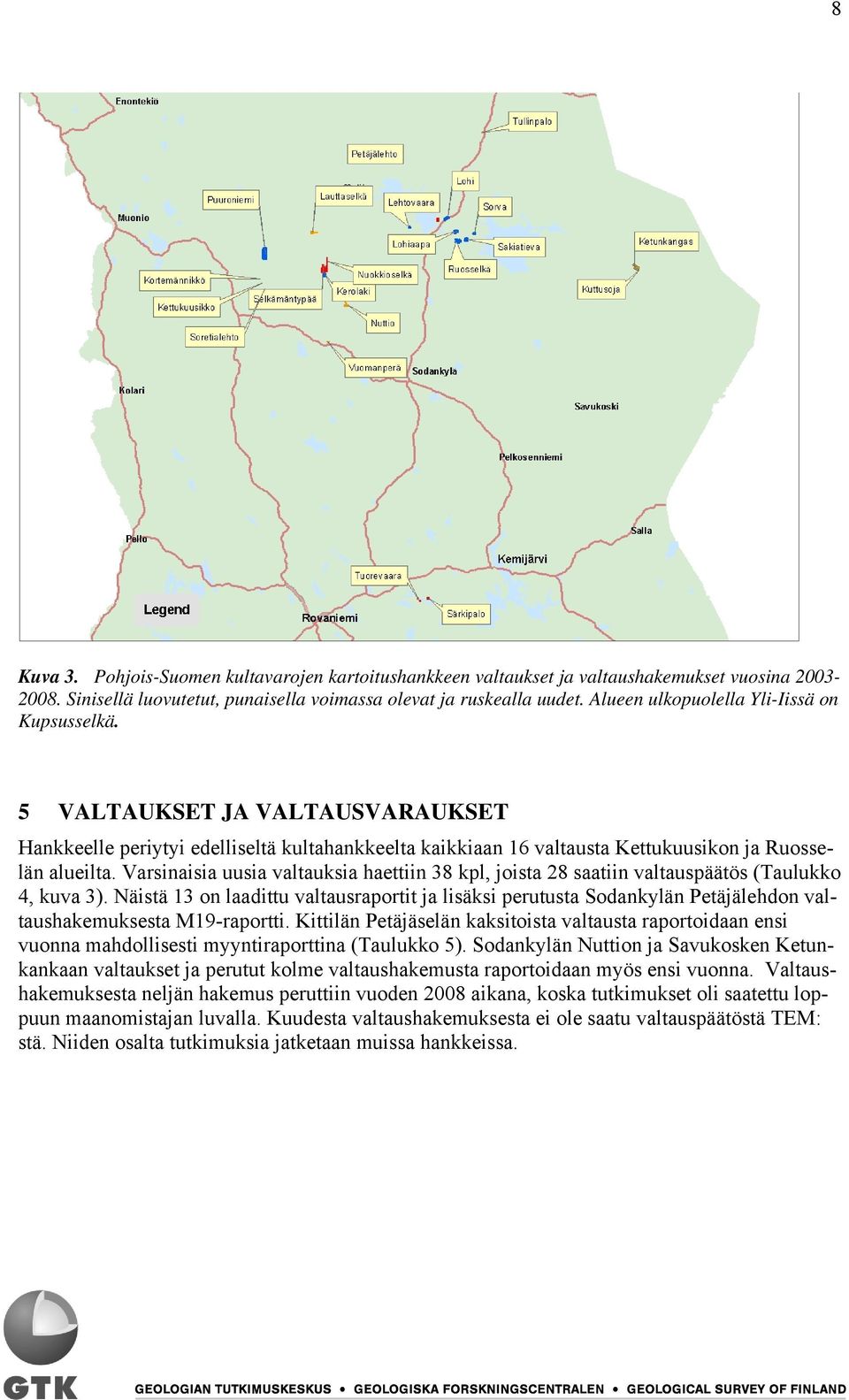 Varsinaisia uusia valtauksia haettiin 38 kpl, joista 28 saatiin valtauspäätös (Taulukko 4, kuva 3).