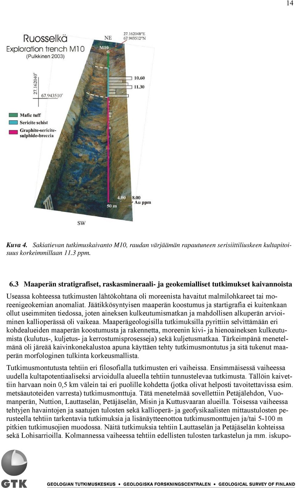 Jäätikkösyntyisen maaperän koostumus ja startigrafia ei kuitenkaan ollut useimmiten tiedossa, joten aineksen kulkeutumismatkan ja mahdollisen alkuperän arvioiminen kallioperässä oli vaikeaa.